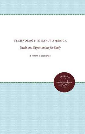 Technology in Early America: Needs and Opportunities for Study de Brooke Hindle