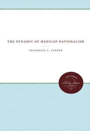 The Dynamic of Mexican Nationalism de Frederick C. Turner