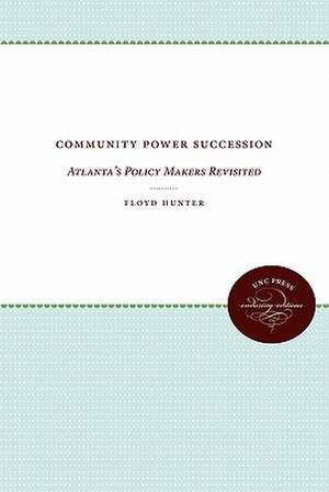 Community Power Succession: Atlanta's Policy Makers Revisited de Floyd Hunter