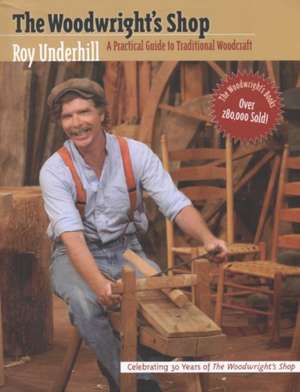 Woodwright's Shop: A Practical Guide to Traditional Woodcraft de Roy Underhill