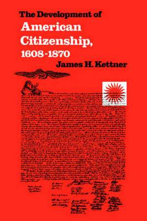 The Development of American Citizenship, 1608-1870 de James H. Kettner