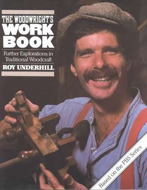 Woodwright's Workbook: Further Explorations in Traditional Woodcraft de Roy Underhill