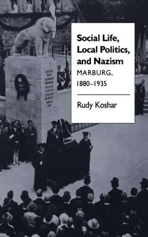 Social Life, Local Politics, and Nazism de Rudy Koshar