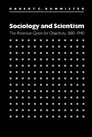 Sociology and Scientism de Robert C. Bannister