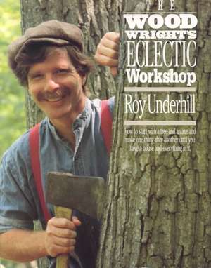 Woodwright's Eclectic Workshop de Roy Underhill