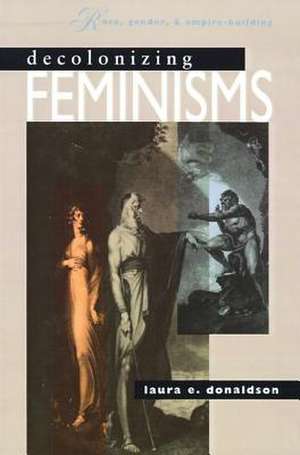 Decolonizing Feminisms de Laura E. Donaldson