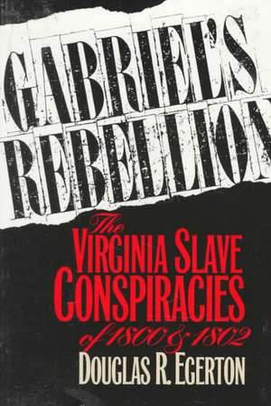 Gabriel's Rebellion: The Virginia Slave Conspiracies of 1800 and 1802 de Douglas R. Egerton