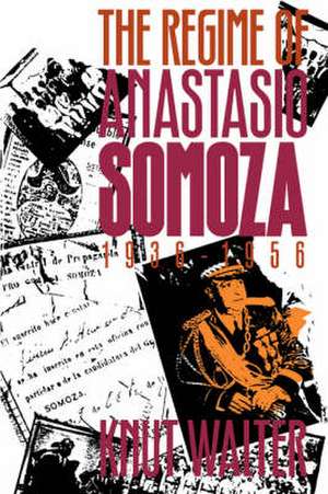 Regime of Anastasio Somoza, 1936-1956 de Knut Walter