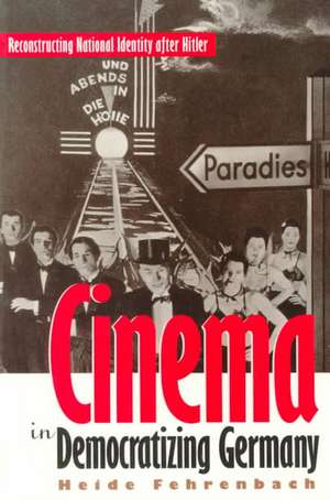 Cinema in Democratizing Germany: Reconstructing National Identity After Hitler de Heide Fehrenbach