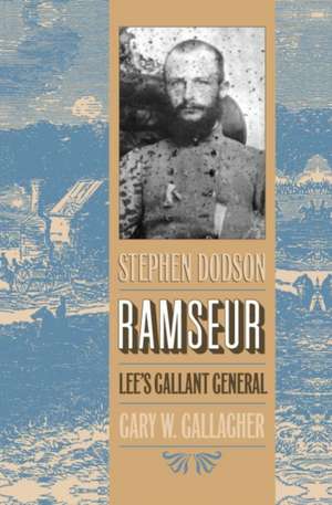 Stephen Dodson Ramseur: Lee's Gallant General de Gary W. Gallagher