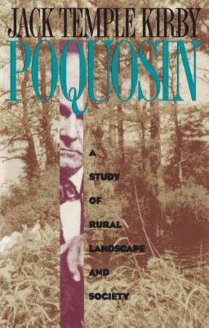 Poquosin: A Study of Rural Landscape and Society de Jack Temple Kirby