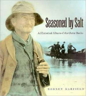 Seasoned by Salt: A Historical Album of the Outer Banks de Rodney Barfield