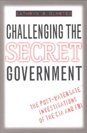 Challenging the Secret Government de Kathryn Olmsted