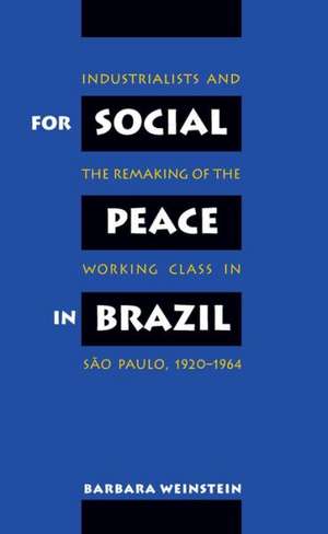 For Social Peace in Brazil: Industrialists and the Remaking of the Working Class in S O Paulo, 1920-1964 de Barbara Weinstein