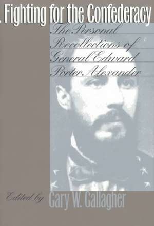 Fighting for the Confederacy: The Personal Recollections of General Edward Porter Alexander de Edward Porter Alexander