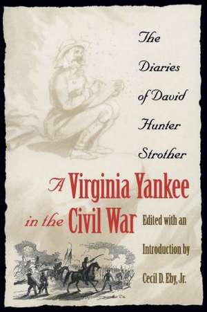 Virginia Yankee in the Civil War: The Diaries of David Hunter Strother de David Hunter Strother