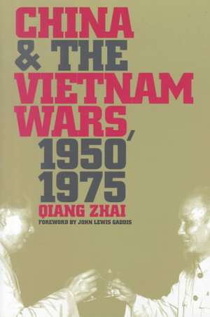 China and the Vietnam Wars, 1950-1975 de Qiang Zhai