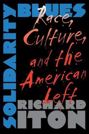 Solidarity Blues: Race, Culture, and the American Left de Richard Iton