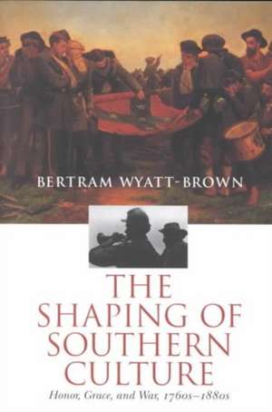 The Shaping of Southern Culture: Honor, Grace, and War, 1760s-1890s de Bertram Wyatt-Brown