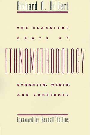 The Classical Roots of Ethnomethodology de Richard A. Hilbert