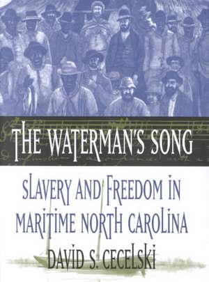 The Waterman's Song: Slavery and Freedom in Maritime North Carolina de David S. Cecelski