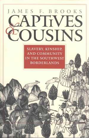 Captives and Cousins: Slavery, Kinship, and Community in the Southwest Borderlands de James F. Brooks