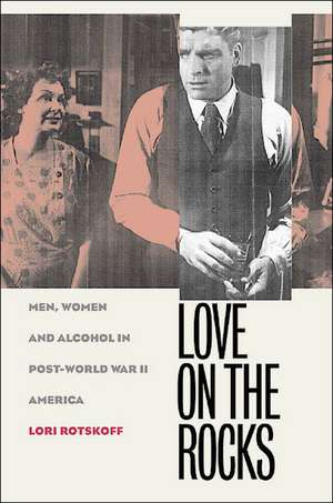 Love on the Rocks: Men, Women, and Alcohol in Post-World War II America de Lori Rotskoff