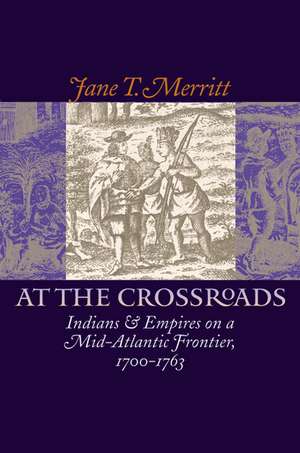 At the Crossroads: Indians and Empires on a Mid-Atlantic Frontier, 1700-1763 de Jane T. Merritt