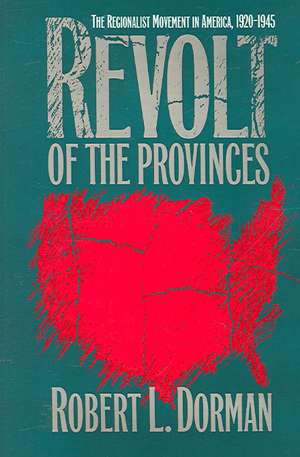 Revolt of the Provinces: The Regionalist Movement in America, 1920-1945 de Robert L. Dorman