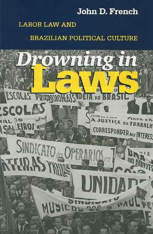 Drowning in Laws: Labor Law and Brazilian Political Culture de John D. French