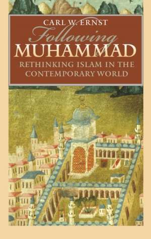 Following Muhammad: Rethinking Islam in the Contemporary World de Carl W. Ernst