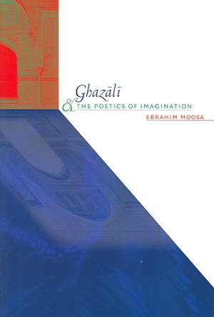 Ghazali and the Poetics of Imagination de Ebrahim Moosa