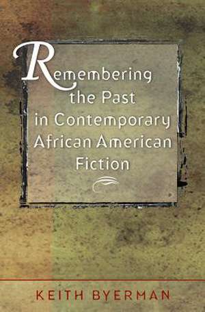 Remembering the Past in Contemporary African American Fiction: The Anglo-American Search for Order in Asia, 1912-1954 de Keith Byerman