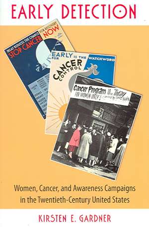 Early Detection: Women, Cancer, & Awareness Campaigns in the Twentieth-Century United States de Kirsten E. Gardner