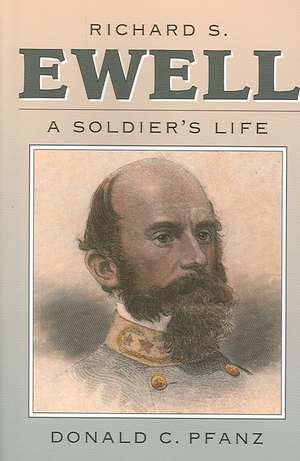 Richard S. Ewell: A Soldier's Life de Donald C. Pfanz