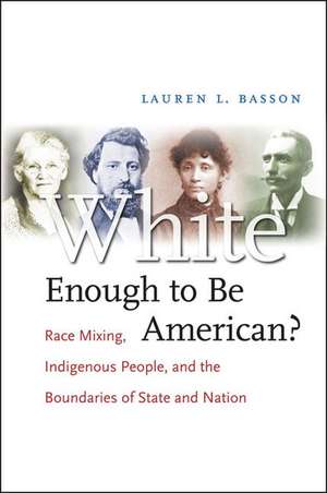 White Enough to Be American?: Race Mixing, Indigenous People, and the Boundaries of State and Nation de Lauren L. Basson