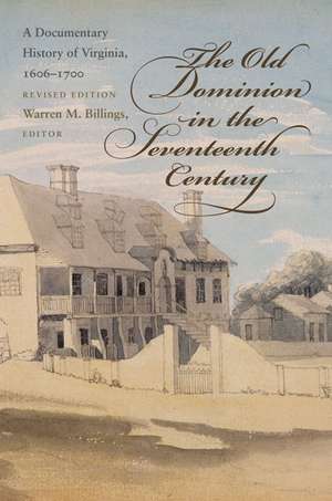 The Old Dominion in the Seventeenth Century: A Documentary History of Virginia, 1606-1700 de Warren M. Billings