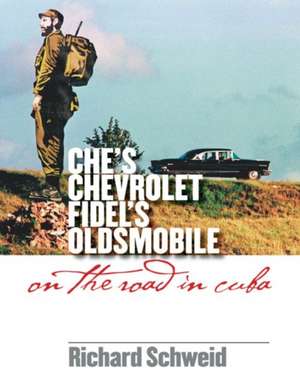 Che's Chevrolet, Fidel's Oldsmobile de Richard Schweid