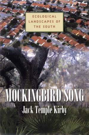 Mockingbird Song: Ecological Landscapes of the South de Jack Temple Kirby