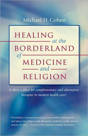 Healing at the Borderland of Medicine and Religion de Michael H. Cohen