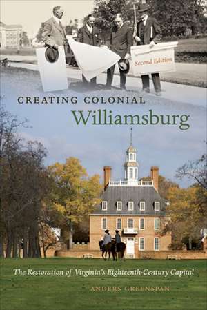 Creating Colonial Williamsburg: The Restoration of Virginia's Eighteenth-Century Capital de Anders Greenspan