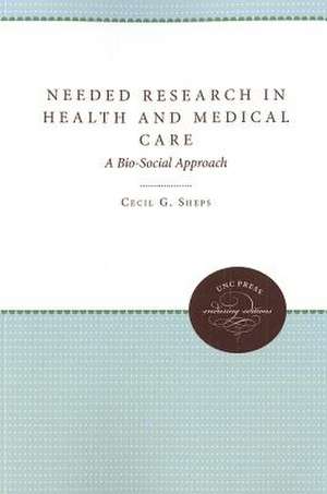 Needed Research in Health and Medical Care: A Bio-Social Approach de Cecil G. Sheps