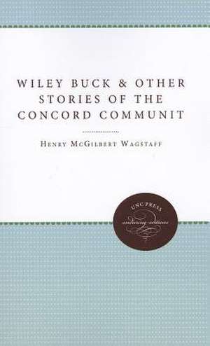 Wiley Buck and Other Stories of the Concord Community de Henry M. Wagstaff