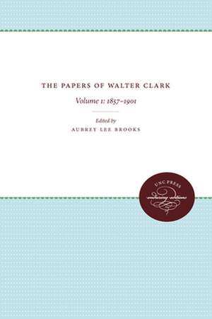 The Papers of Walter Clark, Volume 1: 1857-1924 de Aubrey Lee Brooks