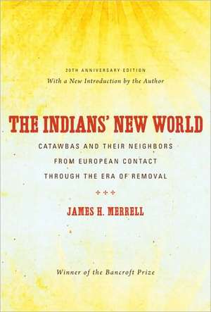 The Indians' New World: Catawbas and Their Neighbors from European Contact Through the Era of Removal de James H. Merrell