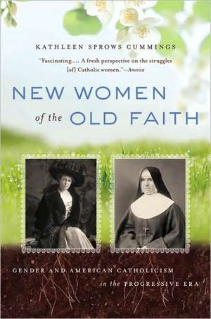 New Women of the Old Faith: Gender and American Catholicism in the Progressive Era de Kathleen Sprows Cummings