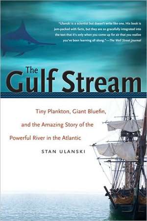 The Gulf Stream: Tiny Plankton, Giant Bluefin, and the Amazing Story of the Powerful River in the Atlantic de Stan Ulanski