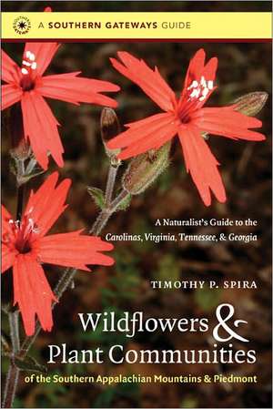 Wildflowers & Plant Communities of the Southern Appalachian Mountains & Piedmont: A Naturalist's Guide to the Carolinas, Virginia, Tennessee, & Georgi de Timothy P. Spira