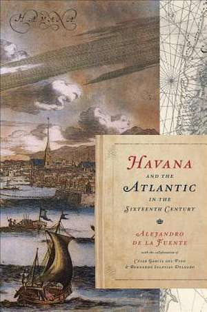 Havana and the Atlantic in the Sixteenth Century de Bernardo Iglesias Delgado