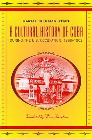 A Cultural History of Cuba During the U.S. Occupation, 1898-1902 de Marial Iglesias Utset